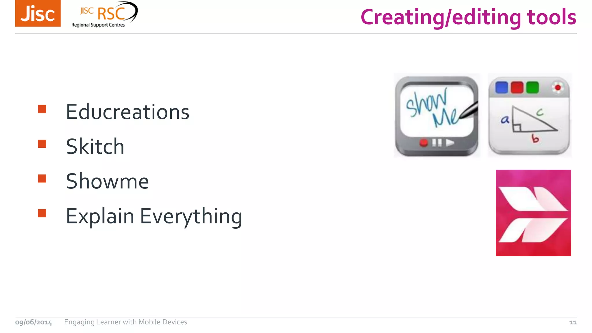 Creating/editing tools
09/06/2014 Engaging Learner with Mobile Devices 11
 Educreations
 Skitch
 Showme
 Explain Everything
 