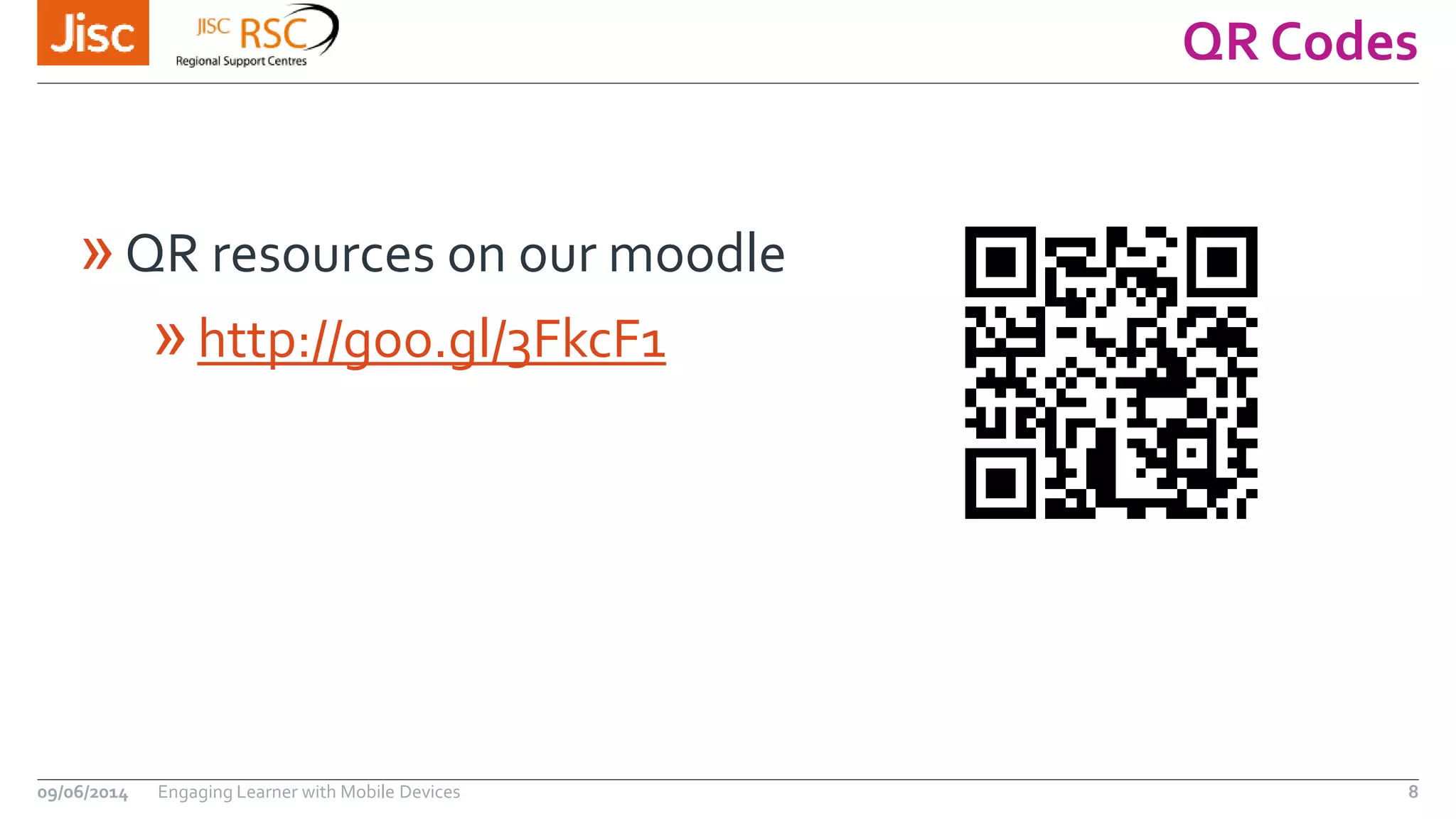 QR Codes
09/06/2014 Engaging Learner with Mobile Devices 8
»QR resources on our moodle
»http://goo.gl/3FkcF1
 
