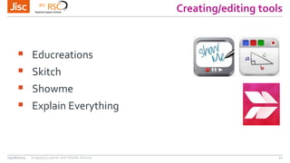 Creating/editing tools
09/06/2014 Engaging Learner with Mobile Devices 11
 Educreations
 Skitch
 Showme
 Explain Everything
 