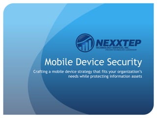 Mobile Device Security
Crafting a mobile device strategy that fits your organization’s
                   needs while protecting information assets
 