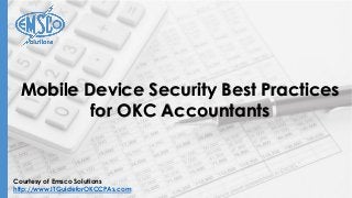Courtesy of Emsco Solutions
http://www.ITGuideforOKCCPAs.com
Mobile Device Security Best Practices
for OKC Accountants
 