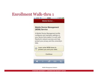 STANFORD UNIVERSITY • INFORMATION SECURITY OFFICE
Enrollment Walk-thru 1
Mobile Management Initiative
 