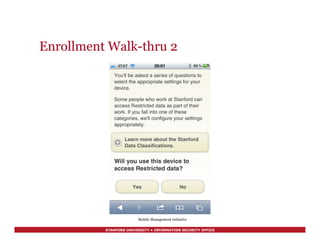 STANFORD UNIVERSITY • INFORMATION SECURITY OFFICE
Enrollment Walk-thru 2
Mobile Management Initiative
 