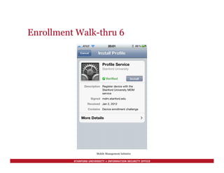 STANFORD UNIVERSITY • INFORMATION SECURITY OFFICE
Enrollment Walk-thru 6
Mobile Management Initiative
 