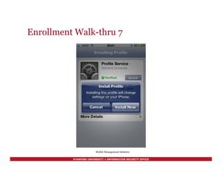 STANFORD UNIVERSITY • INFORMATION SECURITY OFFICE
Enrollment Walk-thru 7
Mobile Management Initiative
 