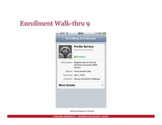 STANFORD UNIVERSITY • INFORMATION SECURITY OFFICE
Enrollment Walk-thru 9
Mobile Management Initiative
 