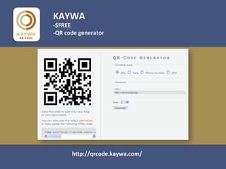 KAYWA	
  
-­‐$FREE	
  
-­‐QR	
  code	
  generator	
  




          hOp://qrcode.kaywa.com/	
  
 