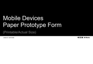 Mobile Devices  Paper Prototype Form  (Printable/Actual Size) version 0.1 | 2011-04-29 