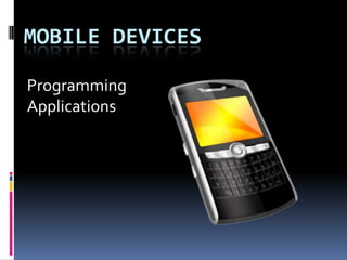 MOBILE DEVICES

Programming
Applications
 