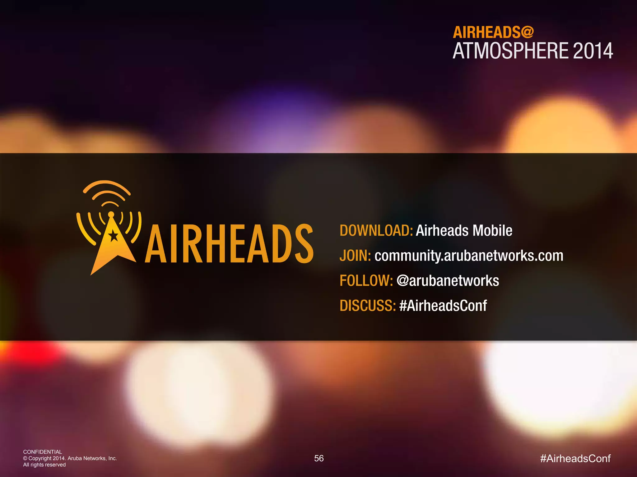 56
CONFIDENTIAL
© Copyright 2014. Aruba Networks, Inc.
All rights reserved
#AirheadsConf
 