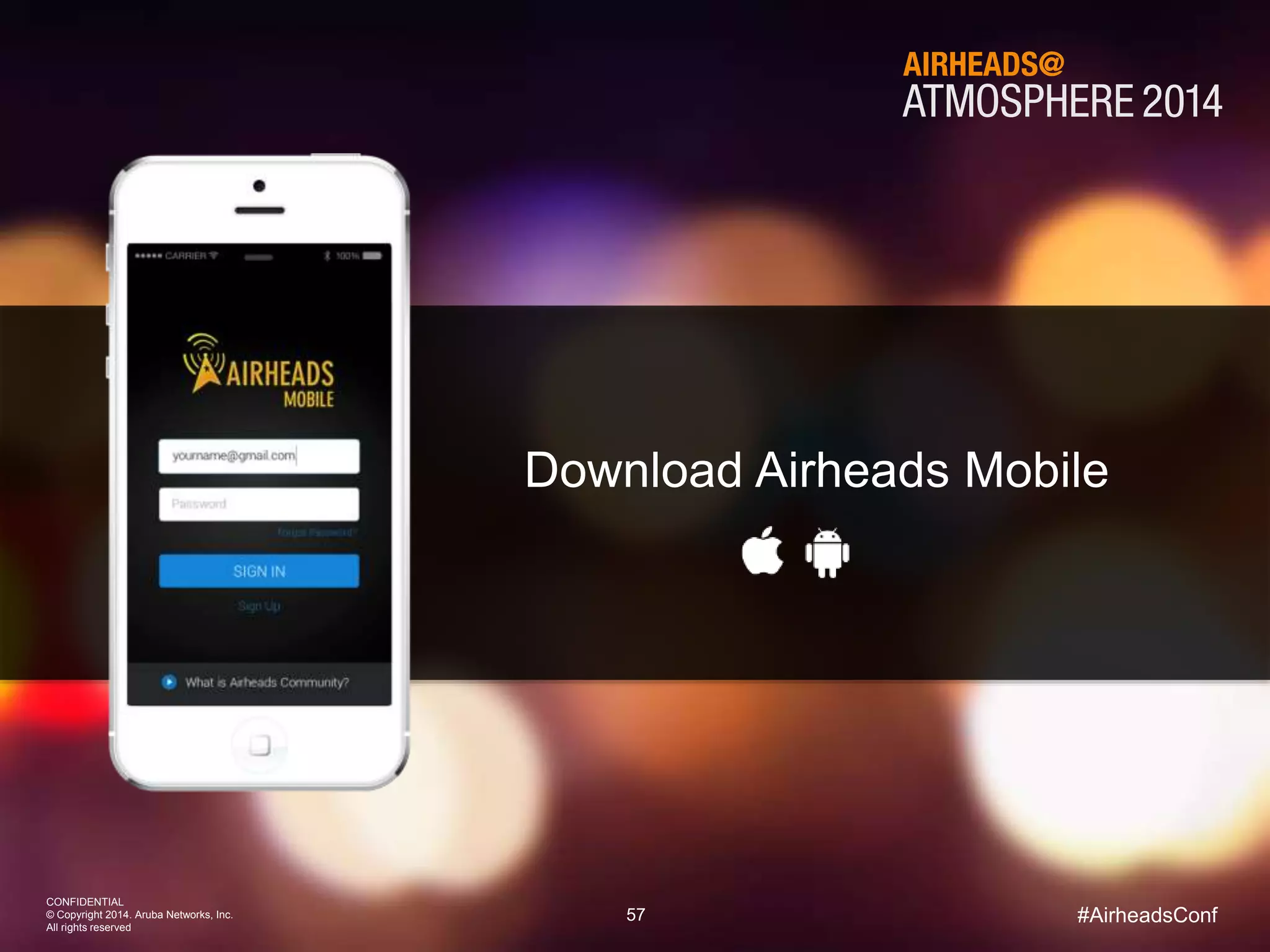 57
CONFIDENTIAL
© Copyright 2014. Aruba Networks, Inc.
All rights reserved
#AirheadsConf
Download Airheads Mobile
 