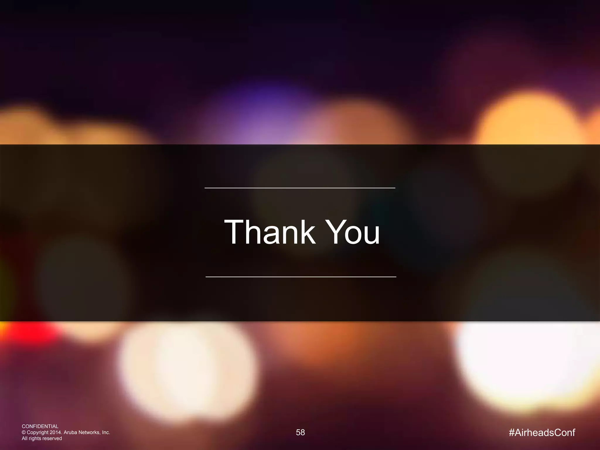 58
CONFIDENTIAL
© Copyright 2014. Aruba Networks, Inc.
All rights reserved
Thank You
#AirheadsConf
 