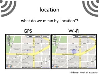 locaUon	
  
what	
  do	
  we	
  mean	
  by	
  ‘locaUon’?	
  
!
*diﬀerent	
  levels	
  of	
  accuracy	
  
 