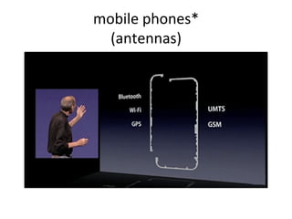 mobile	
  phones*	
  
(antennas)	
  
 
