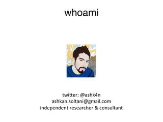twiLer:	
  @ashk4n	
  
ashkan.soltani@gmail.com	
  
independent	
  researcher	
  &	
  consultant	
  
	
  
whoami!
 