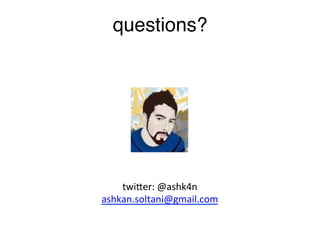 twiLer:	
  @ashk4n	
  
ashkan.soltani@gmail.com	
  
	
  
questions?!
 