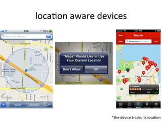 locaUon	
  aware	
  devices	
  
*the	
  device	
  tracks	
  its	
  locaUon	
  
 