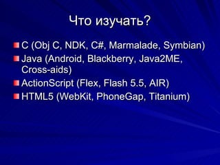  ڧ٧ѧ? C (Obj C, NDK, C#, Marmalade, Symbian) Java (Android, Blackberry, Java2ME, Cross-aids) ActionScript (Flex, Flash 5.5, AIR) HTML5  ( WebKit, PhoneGap, Titanium) 