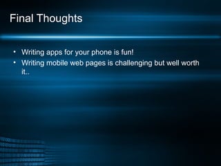 Final Thoughts Writing apps for your phone is fun! Writing mobile web pages is challenging but well worth it.. 