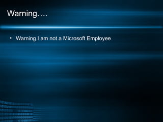 Warning…. Warning I am not a Microsoft Employee 