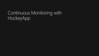 Mobile app continuous delivery with Microsoft
Backlog
Monitor and improve
Users and customers
install and use app
Telemetry Collection
App Testing Beta TestingCode Repository | Build + Deploy