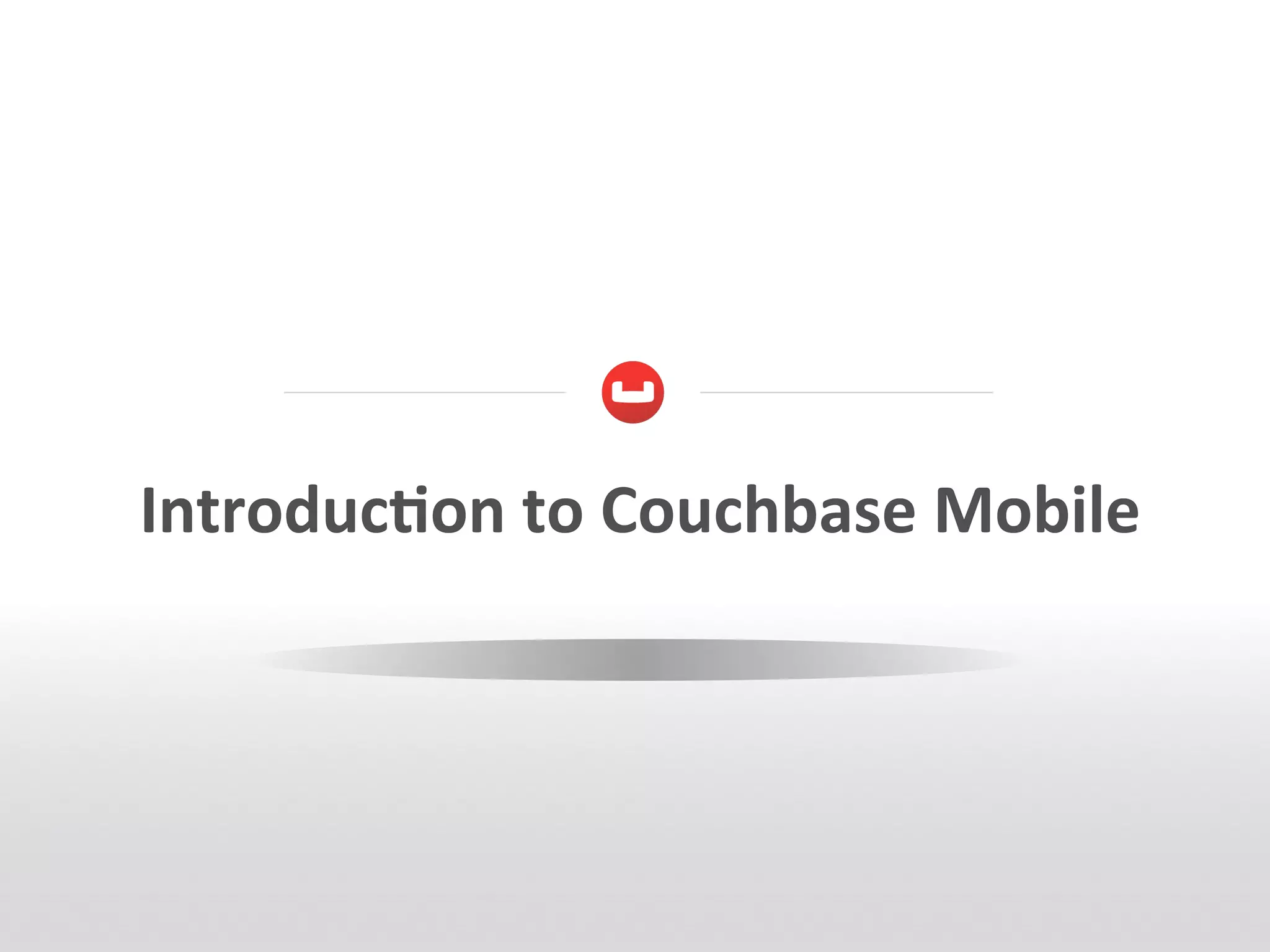 Introduc9on	
  to	
  Couchbase	
  Mobile	
  
 