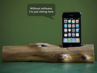 Without software,
I’m just sitting here
 