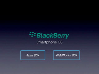 Smartphone OS


Java SDK       WebWorks SDK
 