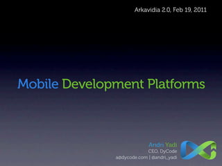 Arkavidia 2.0, Feb 19, 2011




Mobile Development Platforms



                           Andri Yadi
                          CEO, DyCode
              a@dycode.com | @andri_yadi
 