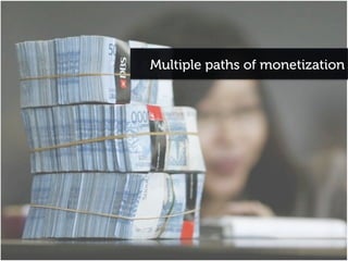 Multiple paths of monetization
 
