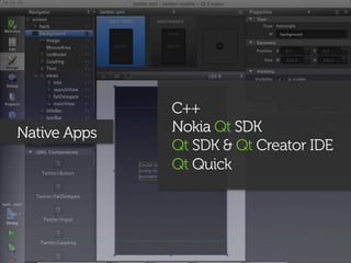 C++
Native Apps   Nokia Qt SDK
              Qt SDK & Qt Creator IDE
              Qt Quick
 