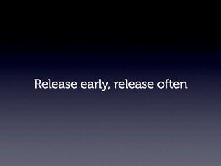 Release early, release often
 