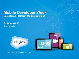 Mobile Developer Week
Salesforce Platform Mobile Services
Shivanath D
@shivanathd
 