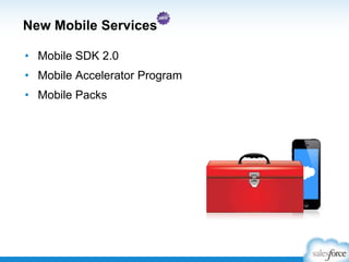 New Mobile Services
• Mobile SDK 2.0
• Mobile Accelerator Program
• Mobile Packs
 