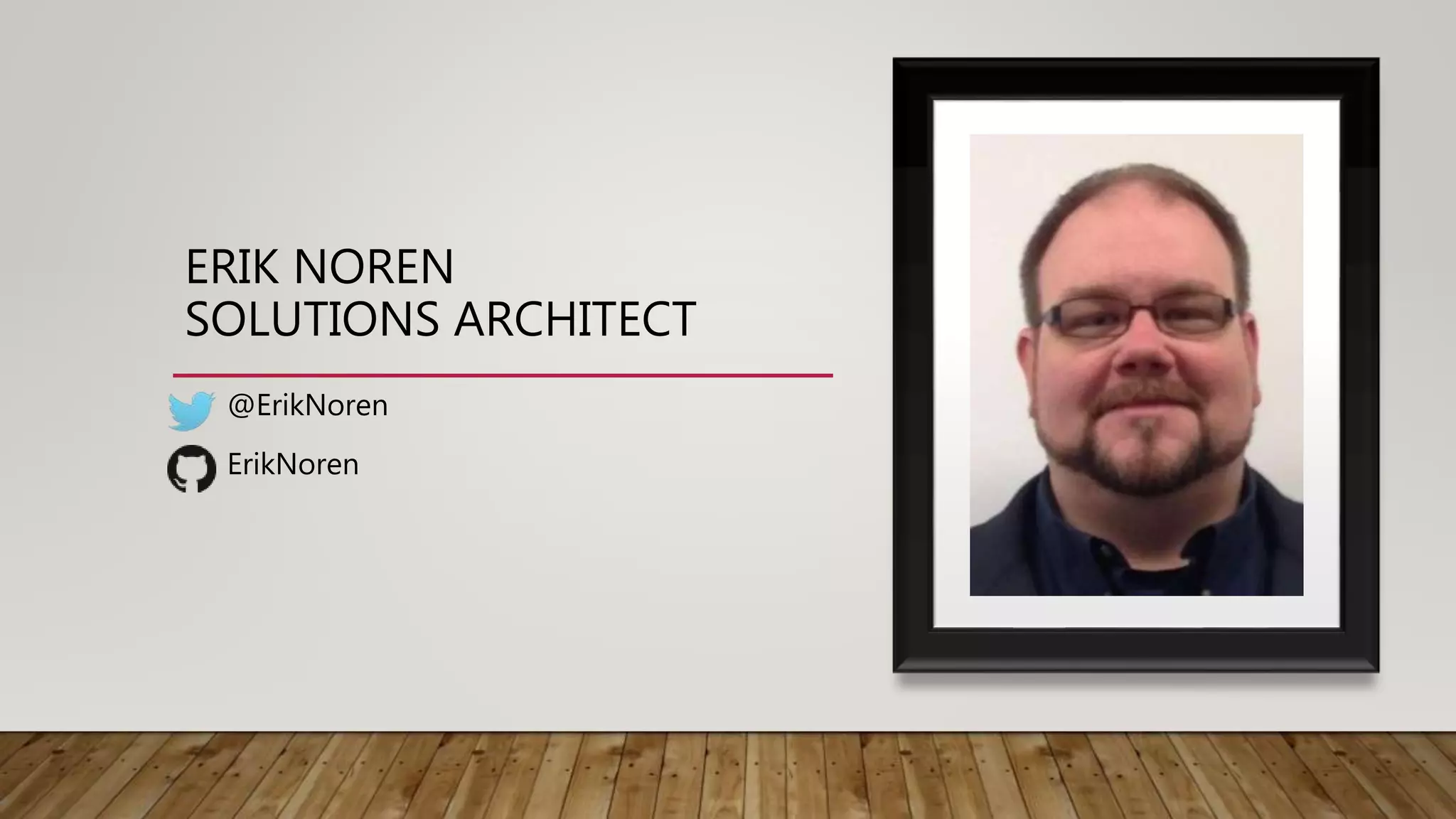 ERIK NOREN
SOLUTIONS ARCHITECT
@ErikNoren
ErikNoren
 