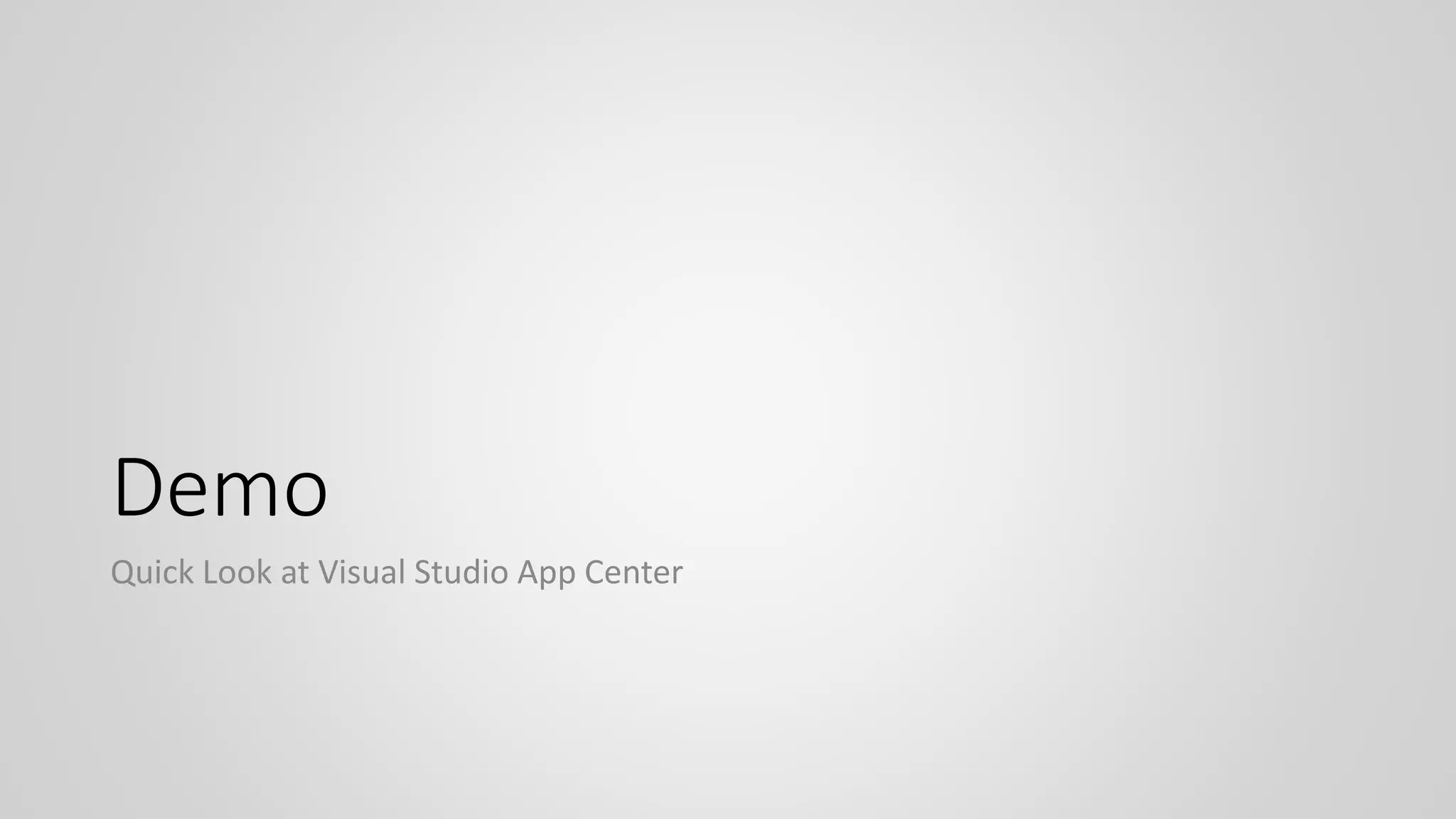 Demo
Quick Look at Visual Studio App Center
 