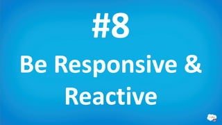 #8
Be Responsive &
    Reactive
 