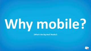 Why mobile?
   (What’s the big deal? Really?)
 