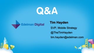 Tim Hayden
SVP, Mobile Strategy
@TheTimHayden
tim.hayden@edelman.com
 