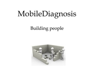 MobileDiagnosis
Building people
 