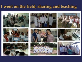 I went on the field, sharing and teaching 
 