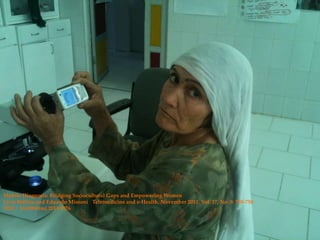 Mobile Diagnosis: Bridging Sociocultural Gaps and Empowering Women 
Livia Bellina and Eduardo Missoni Telemedicine and e-Health. November 2011, Vol. 17, No. 9: 750-750 
DOI : 10.1089/tmj.2011.9976 
 