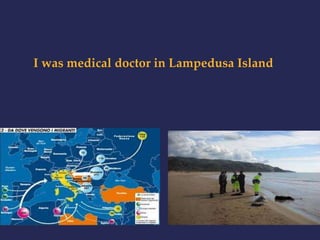 I was medical doctor in Lampedusa Island 
 