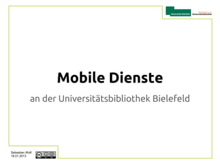 Mobile Dienste
             an der Universitätsbibliothek Bielefeld




Sebastian Wolf
18.01.2013
 