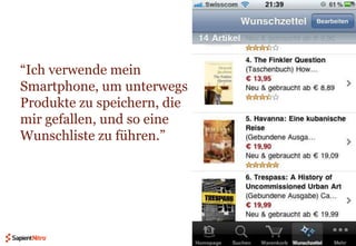 “Ich verwende mein Smartphone, um unterwegs Produkte zu speichern, die mir gefallen, und so eine Wunschliste zu führen.”