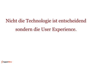 Nicht die Technologie ist entscheidend sondern die User Experience. 