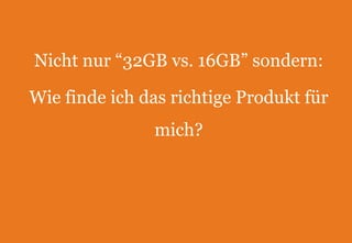 Nicht nur “32GB vs. 16GB” sondern: Wie finde ich das richtige Produkt für mich?