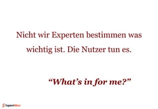 Nicht wir Experten bestimmen was wichtig ist. Die Nutzer tun es. “What’s in for me?”