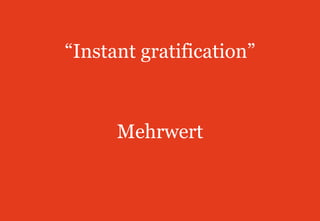 “Instant gratification”<br />Mehrwert<br />