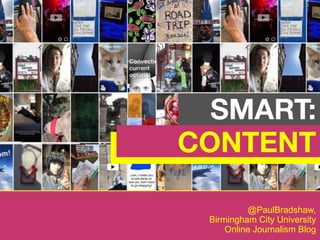 @PaulBradshaw,
Birmingham City University
Online Journalism Blog
SMART:
CONTENT
 